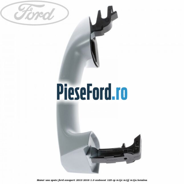 Maner usa spate Ford EcoSport 2013-2018 1.0 EcoBoost 125 cp M1JC, M1JJ, M1JU benzina