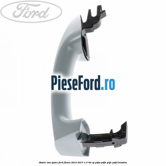 Maner usa spate Ford Fiesta 2013-2017 1.0 80 cp P4JA, P4JB, P4JC, P4JD benzina