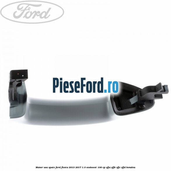 Maner usa spate Ford Fiesta 2013-2017 1.0 EcoBoost 100 cp SFJA, SFJB, SFJC, SFJD benzina
