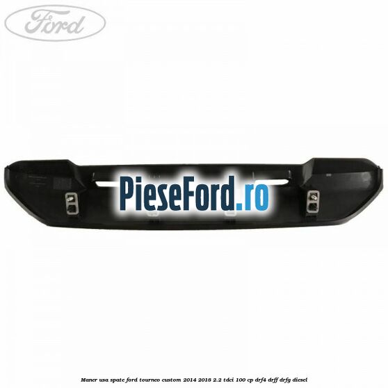 Maner usa spate Ford Tourneo Custom 2014-2018 2.2 TDCi 100 cp Maner usa spate Ford Tourneo Custom 2014-2018 2.2 TDCi 100 cp DRF4, DRFF, DRFG diesel