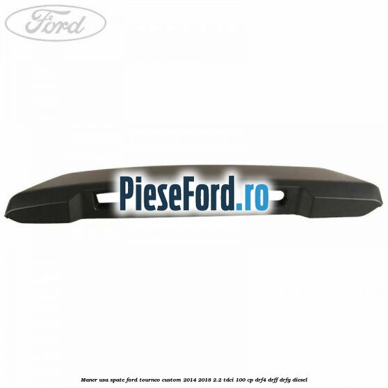 Maner usa spate Ford Tourneo Custom 2014-2018 2.2 TDCi 100 cp Maner usa spate Ford Tourneo Custom 2014-2018 2.2 TDCi 100 cp DRF4, DRFF, DRFG diesel