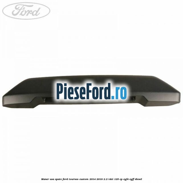 Maner usa spate Ford Tourneo Custom 2014-2018 2.2 TDCi 125 cp CYF4, CYFF diesel