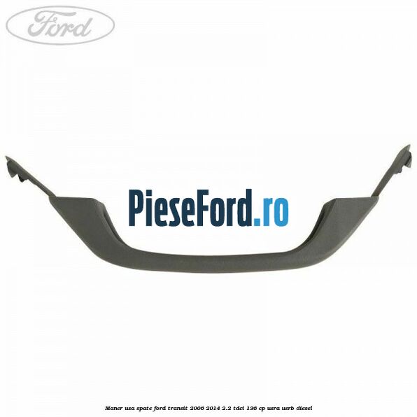 Maner usa spate Ford Transit 2006-2014 2.2 TDCi 136 cp Maner usa spate Ford Transit 2006-2014 2.2 TDCi 136 cp USRA, USRB diesel