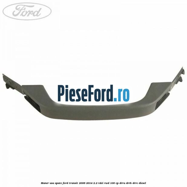 Maner usa spate Ford Transit 2006-2014 2.2 TDCi RWD 100 cp DRRA, DRRB, DRRC diesel