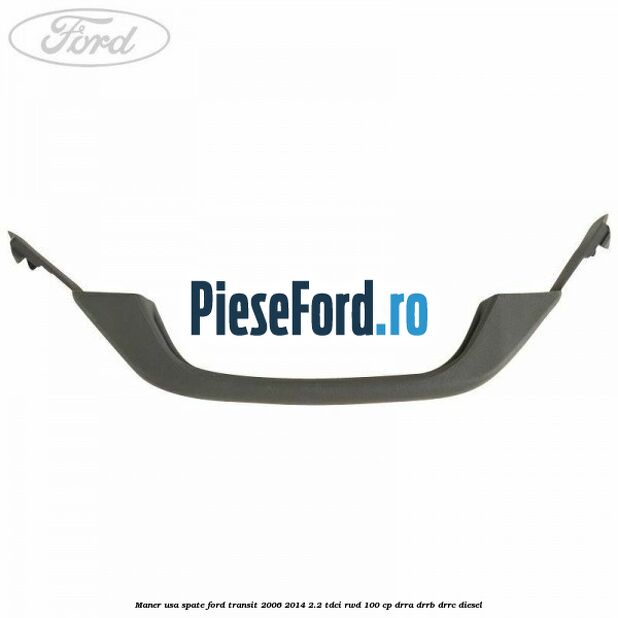 Maner usa spate Ford Transit 2006-2014 2.2 TDCi RWD 100 cp DRRA, DRRB, DRRC diesel
