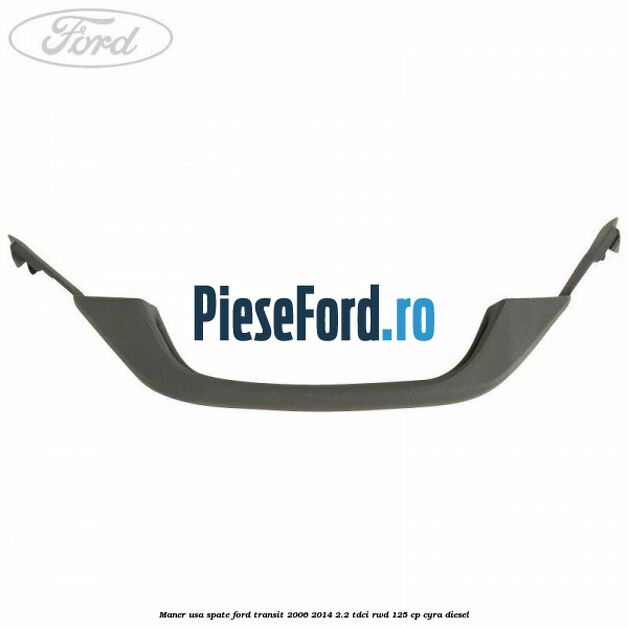 Maner usa spate Ford Transit 2006-2014 2.2 TDCi RWD 125 cp CYRA diesel