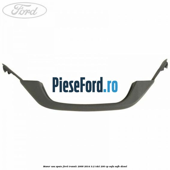 Maner usa spate Ford Transit 2006-2014 3.2 TDCi 200 cp SAFA, SAFB diesel