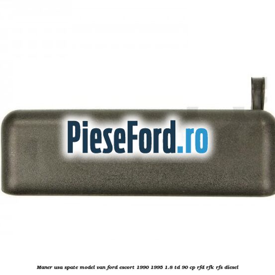 Maner usa spate model VAN Ford Escort 1990-1995 1.8 TD 90 cp RFD, RFK, RFS diesel