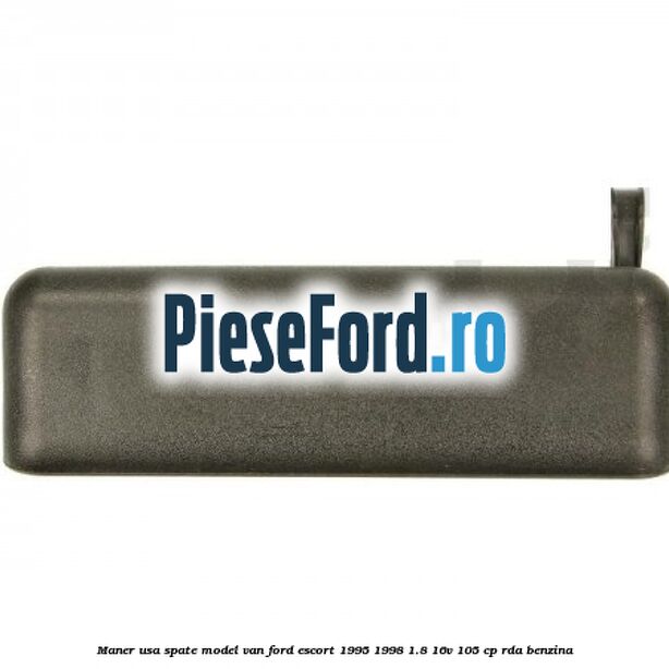 Maner usa spate model VAN Ford Escort 1995-1998 1.8 16V 105 cp RDA benzina