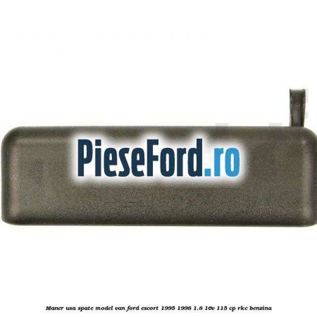 Maner usa spate model VAN Ford Escort 1995-1998 1.8 16V 115 cp RKC benzina
