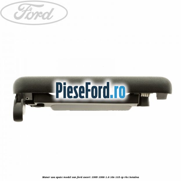 Maner usa spate model VAN Ford Escort 1995-1998 1.8 16V 115 cp RKC benzina