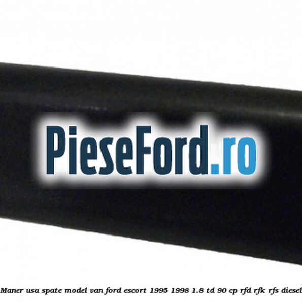 Maner usa spate model VAN Ford Escort 1995-1998 1.8 TD 90 cp RFD, RFK, RFS diesel