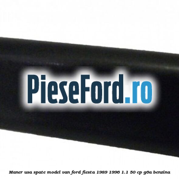 Maner usa spate model VAN Ford Fiesta 1989-1996 1.1 50 cp G6A benzina