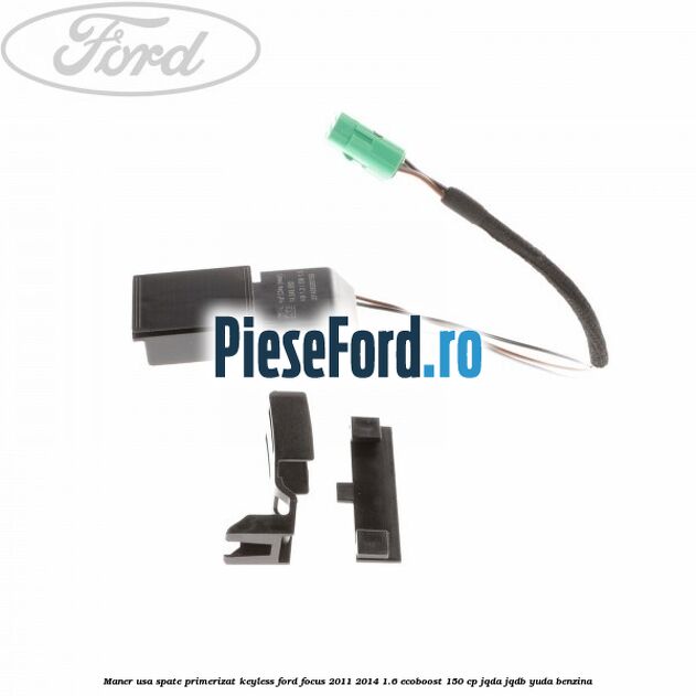 Maner usa spate primerizat keyless Ford Focus 2011-2014 1.6 EcoBoost 150 cp Maner usa spate primerizat keyless Ford Focus 2011-2014 1.6 EcoBoost 150 cp JQDA, JQDB, YUDA benzina