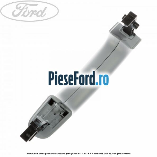 Maner usa spate primerizat keyless Ford Focus 2011-2014 1.6 EcoBoost 182 cp JTDA, JTDB benzina