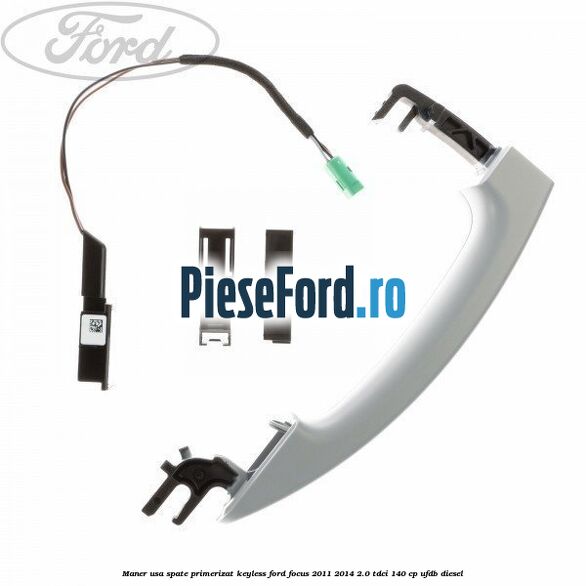 Maner usa spate primerizat keyless Ford Focus 2011-2014 2.0 TDCi 140 cp UFDB diesel