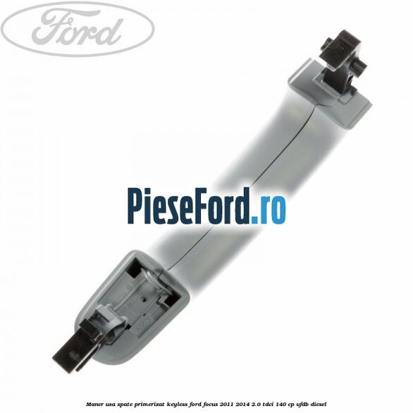 Maner usa spate primerizat keyless Ford Focus 2011-2014 2.0 TDCi 140 cp UFDB diesel