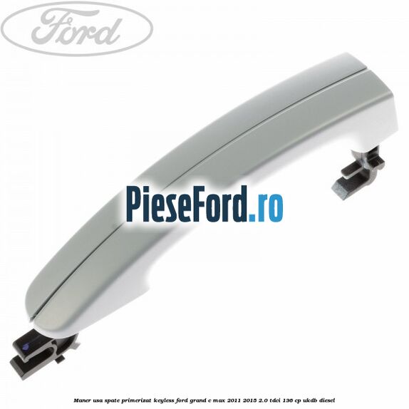 Maner usa spate primerizat keyless Ford Grand C-Max 2011-2015 2.0 TDCi 136 cp UKDB diesel