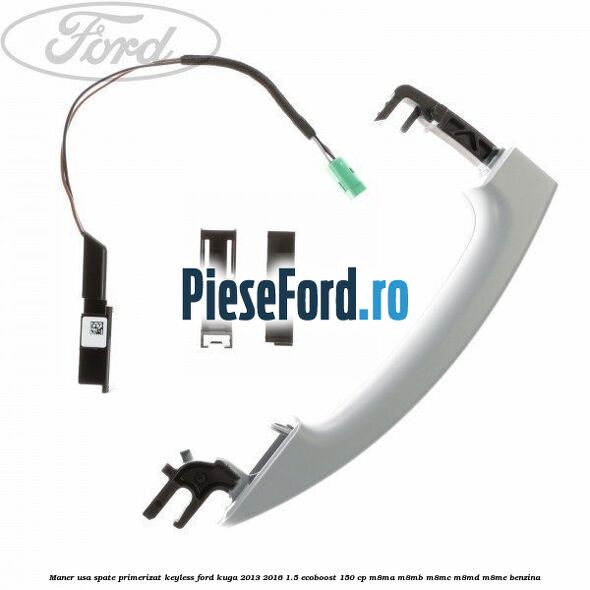 Maner usa spate primerizat keyless Ford Kuga 2013-2016 1.5 EcoBoost 150 cp M8MA, M8MB, M8MC, M8MD, M8ME benzina