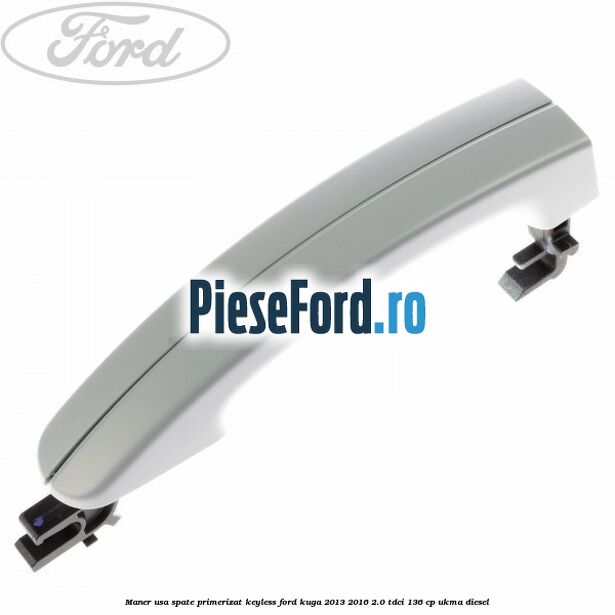 Maner usa spate primerizat keyless Ford Kuga 2013-2016 2.0 TDCi 136 cp UKMA diesel