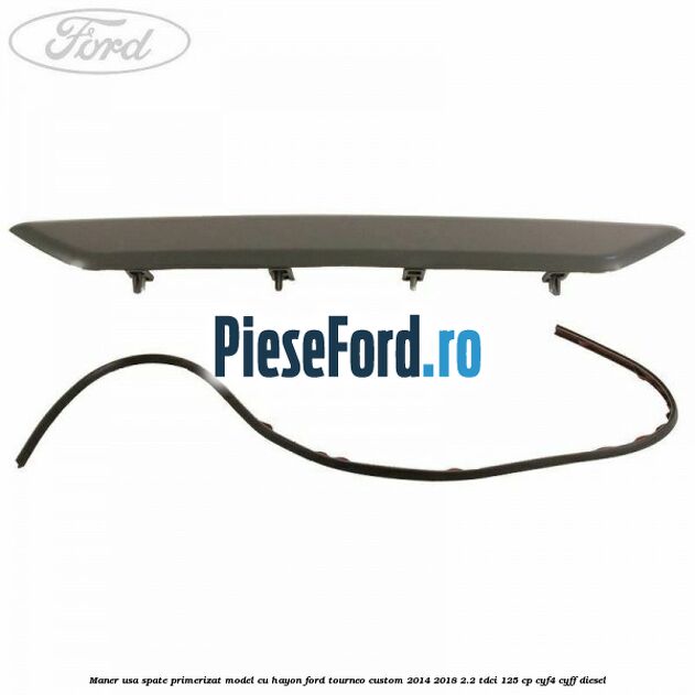 Maner usa spate primerizat model cu hayon Ford Tourneo Custom 2014-2018 2.2 TDCi 125 cp CYF4, CYFF diesel