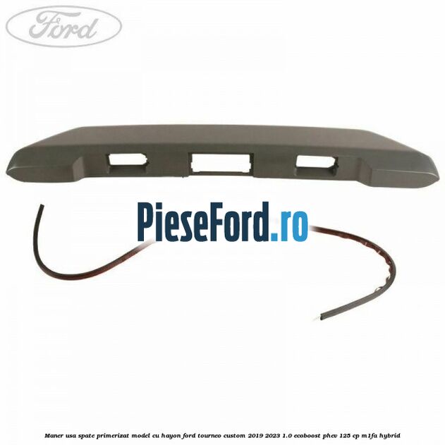 Maner usa spate primerizat model cu hayon Ford Tourneo Custom 2019-2023 1.0 EcoBoost PHEV 125 cp M1FA Hybrid