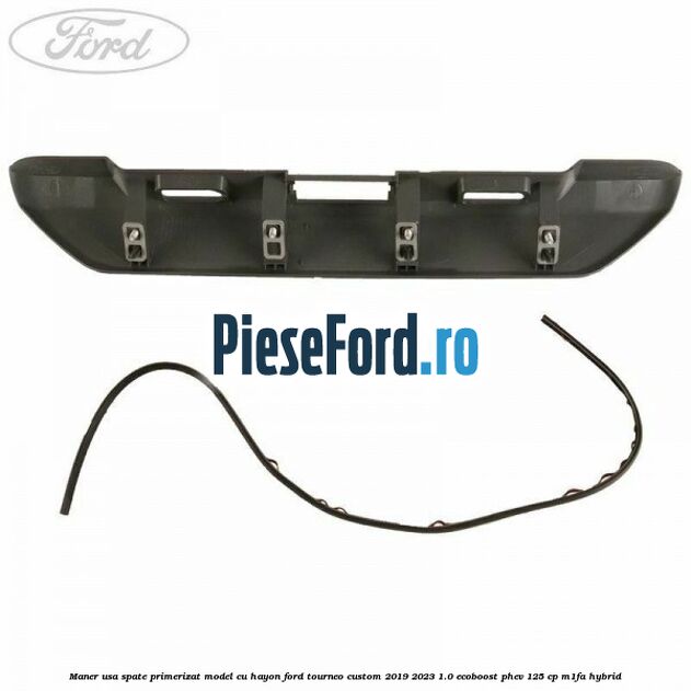 Maner usa spate primerizat model cu hayon Ford Tourneo Custom 2019-2023 1.0 EcoBoost PHEV 125 cp M1FA Hybrid