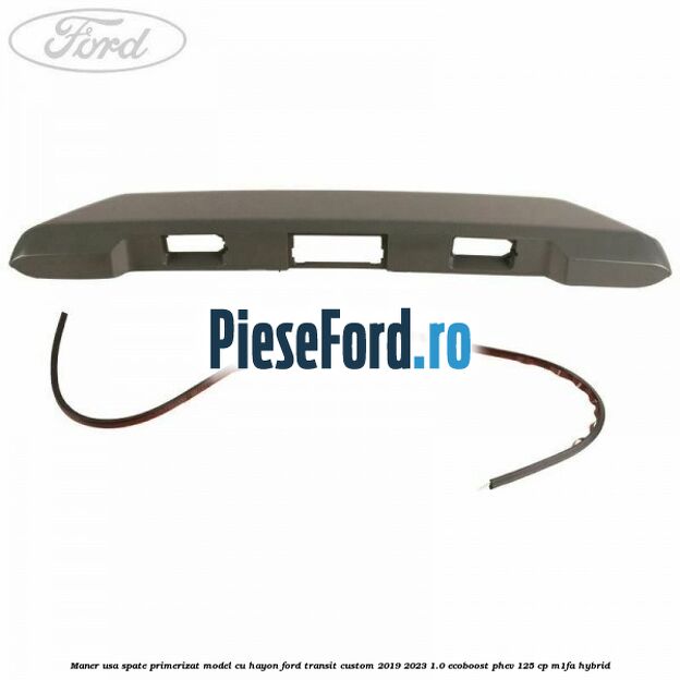 Maner usa spate primerizat model cu hayon Ford Transit Custom 2019-2023 1.0 EcoBoost PHEV 125 cp Maner usa spate primerizat model cu hayon Ford Transit Custom 2019-2023 1.0 EcoBoost PHEV 125 cp M1FA Hybrid