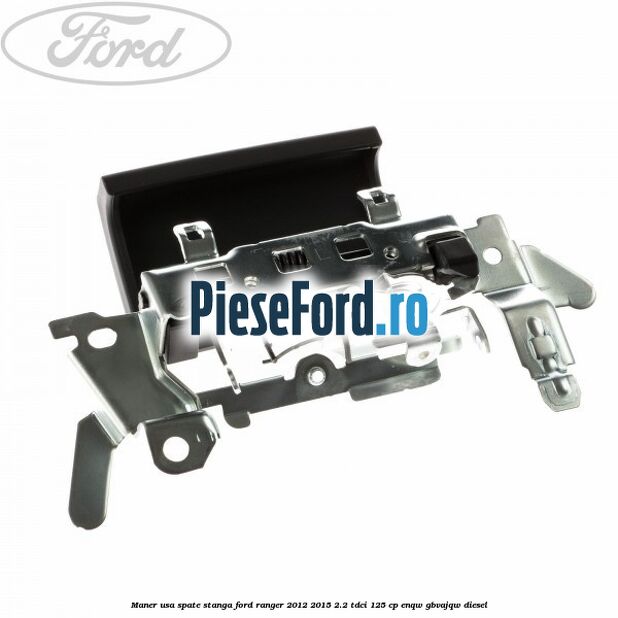 Maner usa spate stanga Ford Ranger 2012-2015 2.2 TDCi 125 cp ENQW, GBVAJQW diesel