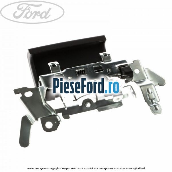 Maner usa spate stanga Ford Ranger 2012-2015 3.2 TDCi 4x4 200 cp ENSA, SA2R, SA2S, SA2W, SAFA diesel