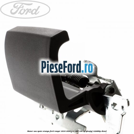 Maner usa spate stanga Ford Ranger 2016-2020 2.2 TDCi 160 cp GBVAJQJ, T22DD0P diesel
