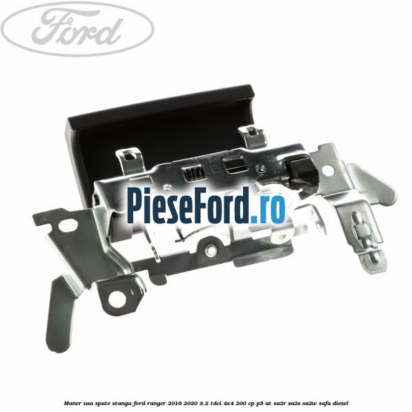 Maner usa spate stanga Ford Ranger 2016-2020 3.2 TDCi 4x4 200 cp P5-AT, SA2R, SA2S, SA2W, SAFA diesel