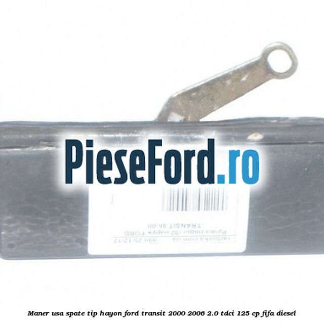 Maner usa spate tip hayon Ford Transit 2000-2006 2.0 TDCi 125 cp FIFA diesel