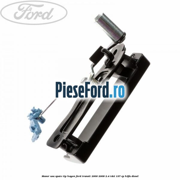 Maner usa spate tip hayon Ford Transit 2000-2006 2.4 TDCi 137 cp H9FA diesel