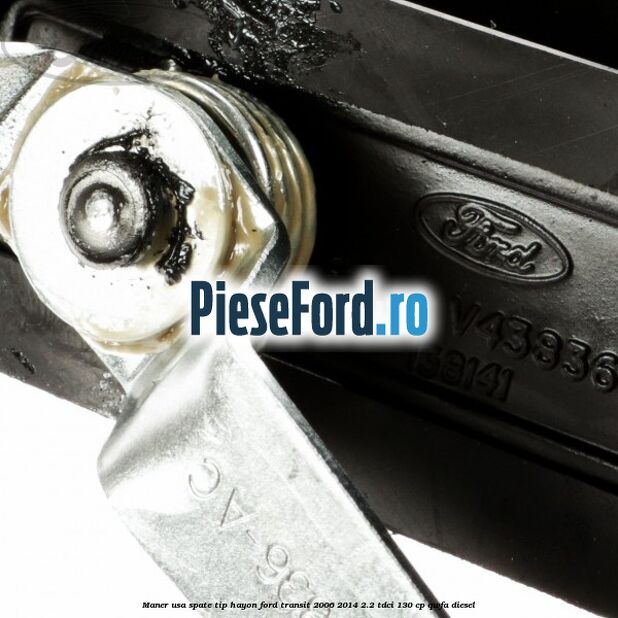 Maner usa spate tip hayon Ford Transit 2006-2014 2.2 TDCi 130 cp QWFA diesel