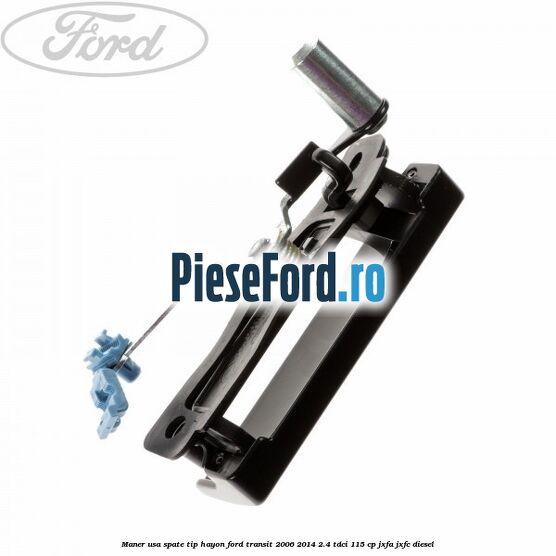 Maner usa spate tip hayon Ford Transit 2006-2014 2.4 TDCi 115 cp JXFA, JXFC diesel