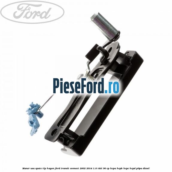 Maner usa spate tip hayon Ford Transit Connect 2002-2014 1.8 TDCi 90 cp HCPA, HCPB, HCPC, HCPD, P9PA diesel