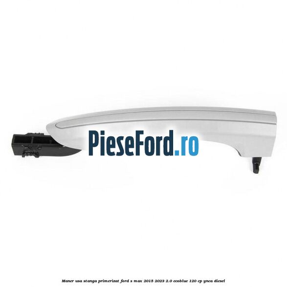 Maner usa stanga primerizat Ford S-Max 2015-2023 2.0 EcoBlue 120 cp YNCA diesel