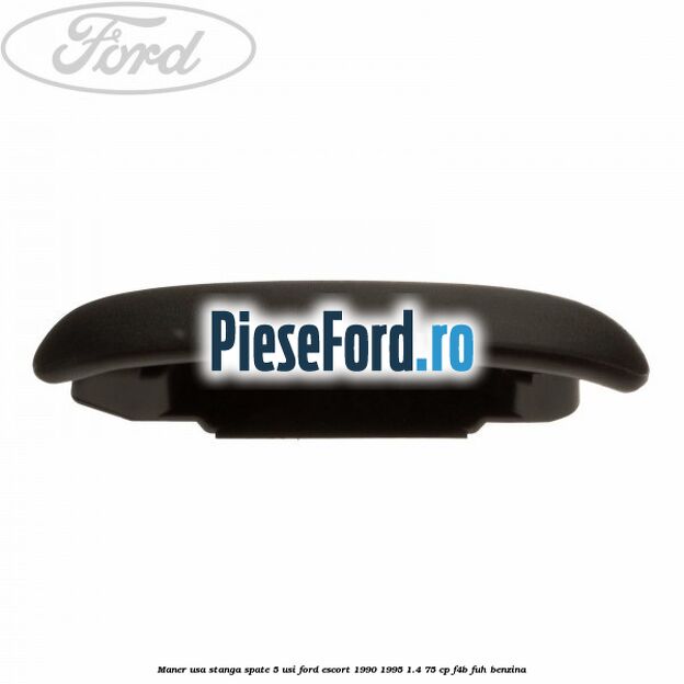 Maner usa stanga spate 5 usi Ford Escort 1990-1995 1.4 75 cp Maner usa stanga spate 5 usi Ford Escort 1990-1995 1.4 75 cp F4B, FUH benzina