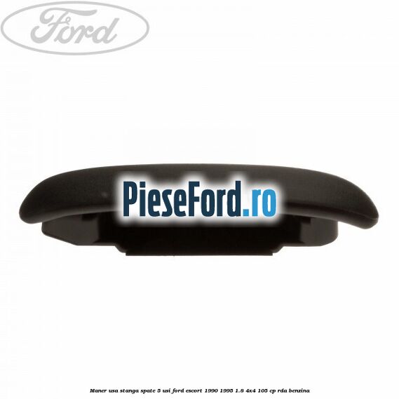 Maner usa stanga spate 5 usi Ford Escort 1990-1995 1.8 4x4 105 cp RDA benzina