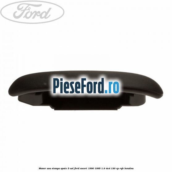 Maner usa stanga spate 5 usi Ford Escort 1990-1995 1.8 4x4 130 cp RQB benzina