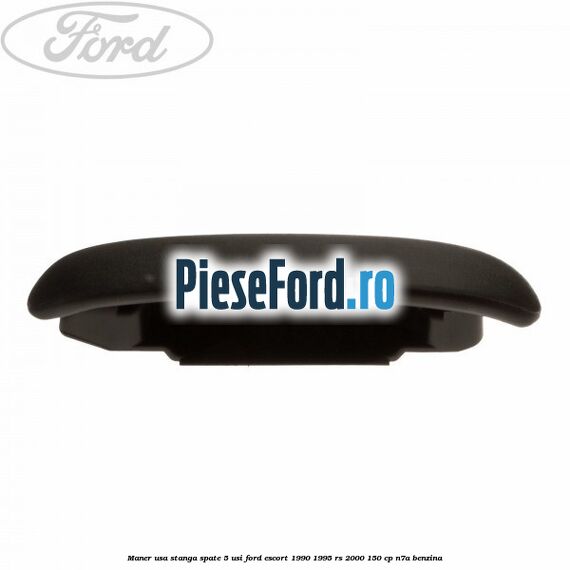 Maner usa stanga spate 5 usi Ford Escort 1990-1995 RS 2000 150 cp N7A benzina