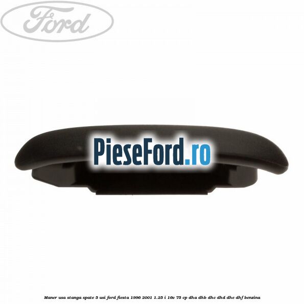 Maner usa stanga spate 5 usi Ford Fiesta 1996-2001 1.25 i 16V 75 cp DHA, DHB, DHC, DHD, DHE, DHF benzina