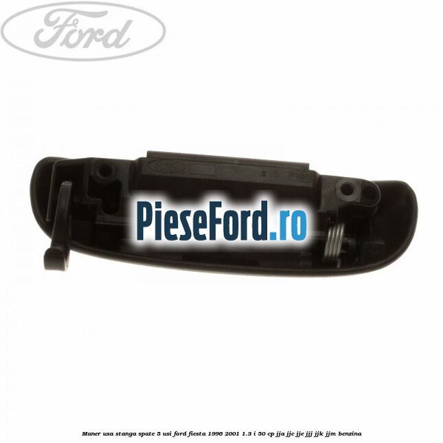 Maner usa stanga spate 5 usi Ford Fiesta 1996-2001 1.3 i 50 cp JJA, JJC, JJE, JJJ, JJK, JJM benzina