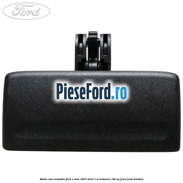 Maner usa torpedou Ford S-Max 2007-2014 1.6 EcoBoost 160 cp JTWA, JTWB benzina