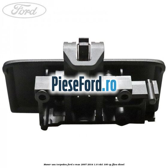 Maner usa torpedou Ford S-Max 2007-2014 1.8 TDCi 100 cp FFWA diesel