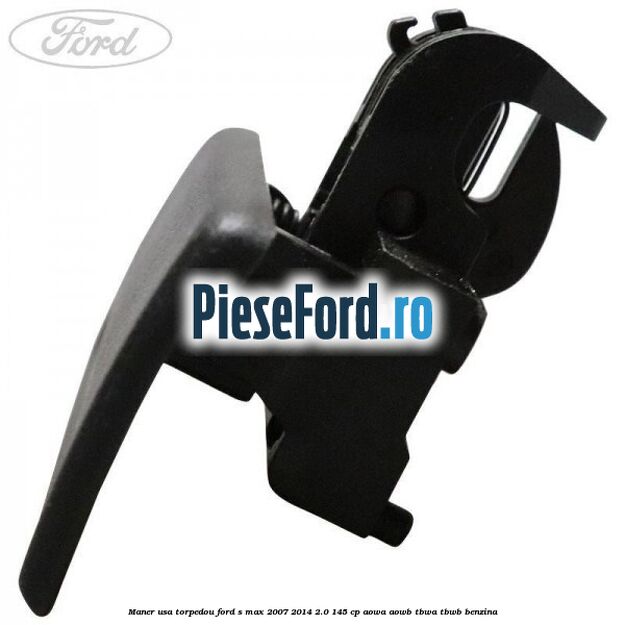 Maner usa torpedou Ford S-Max 2007-2014 2.0 145 cp AOWA, AOWB, TBWA, TBWB benzina
