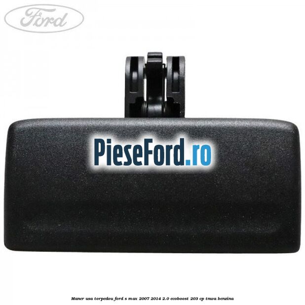 Maner usa torpedou Ford S-Max 2007-2014 2.0 EcoBoost 203 cp TNWA benzina