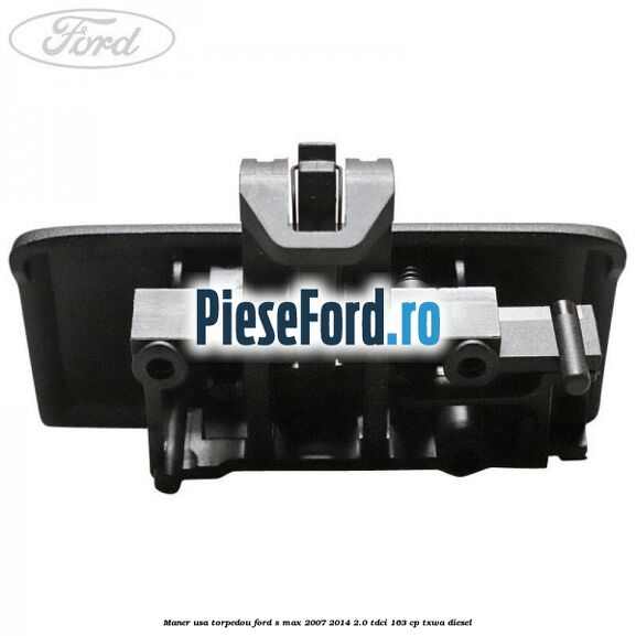 Maner usa torpedou Ford S-Max 2007-2014 2.0 TDCi 163 cp TXWA diesel