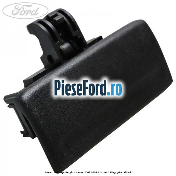 Maner usa torpedou Ford S-Max 2007-2014 2.2 TDCi 175 cp Q4WA diesel